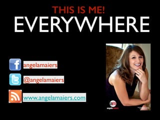 www.angelamaiers.com
@angelamaiers
angelamaiers
THIS IS ME!
EVERYWHERE
 