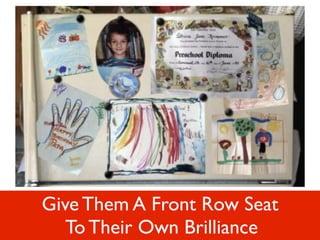 Give Them A Front Row Seat
To Their Own Brilliance
 