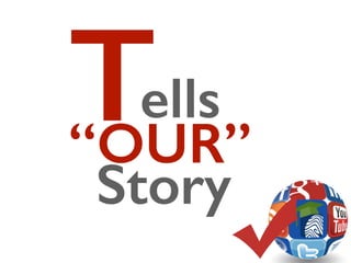 Tells
“OUR”
Story
 