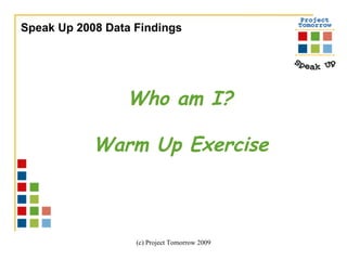 Speak Up 2008 Data Findings Who am I?  Warm Up Exercise   