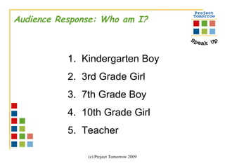 Audience Response: Who am I?  Kindergarten Boy 3rd Grade Girl  7th Grade Boy 10th Grade Girl Teacher  