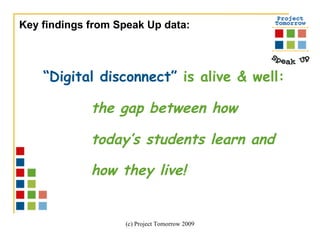 “ Digital disconnect”   is alive & well:   the gap between how  today’s students learn and  how they live!   Key findings from Speak Up data: 
