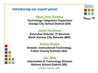 Introducing our expert panel: Mary Ann Guidos Technology Integration Supervisor Orange City School District (OH) Janet Herdman Executive Director, IT Services North Kansas City Schools (MO)  Kathy Politis Director, Instructional Technology,  Fulton County Schools (GA)   Jan Wee Information & Technology Director Holmen School District (WI)   