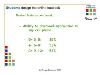 - Ability to download information to  my cell phone Gr 3-5:  25%  Gr 6-8:  53% Gr 9-12:  53%  Students   design the online textbook Desired features continued:  