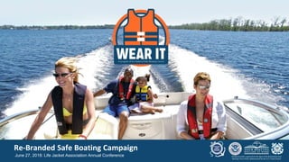 Re-Branded Safe Boating Campaign
June 27, 2018: Life Jacket Association Annual Conference
 
