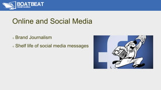 Online and Social Media
+ Brand Journalism
+ Shelf life of social media messages
 