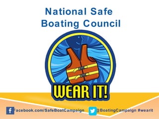 Wear It! CampaignNational Safe
Boating Council
@BoatingCampaign #wearitFacebook.com/SafeBoatCampaign
 