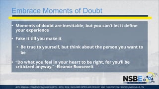 Embrace Moments of Doubt
• Moments of doubt are inevitable, but you can’t let it deﬁne
your experience
• Fake it till you ...