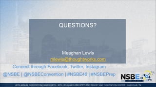 QUESTIONS?
Connect through Facebook, Twitter, Instagram
@NSBE | @NSBEConvention | #NSBE40 | #NSBEPrep
Meaghan Lewis
mlewis...