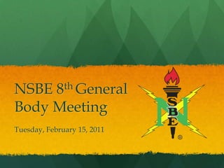 NSBE 8th GeneralBody Meeting Tuesday, February 15, 2011 