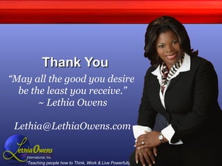 Thank You “ May all the good you desire  be the least you receive.” ~ Lethia Owens [email_address] 