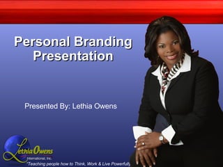 Personal Branding Presentation Presented By: Lethia Owens 