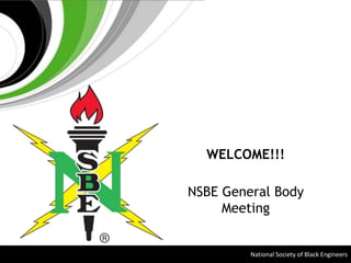 National Society of Black Engineers
WELCOME!!!
NSBE General Body
Meeting
 