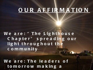 OUR AFFIRMATION We are: “The Lighthouse Chapter” spreading our light throughout the community We are: The leaders of tomorrow making a difference today 