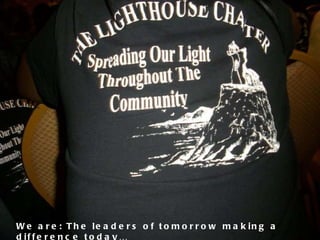 We are: The leaders of tomorrow making a difference today… 