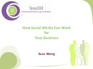 ‹#›
How Social Media Can Work
for
Your Business
Susu Wong
 