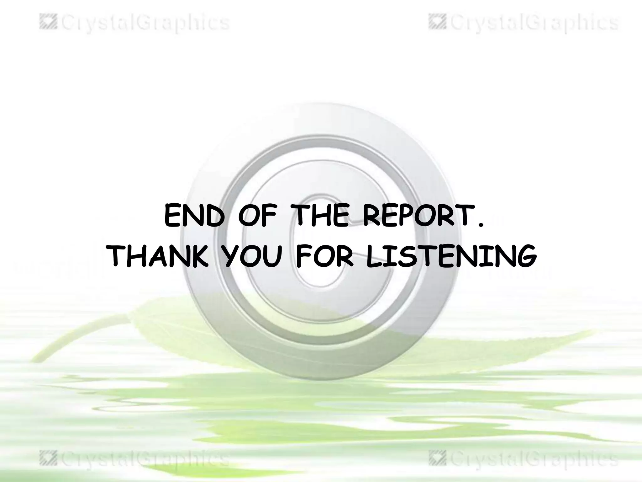 END OF THE REPORT.
THANK YOU FOR LISTENING
 