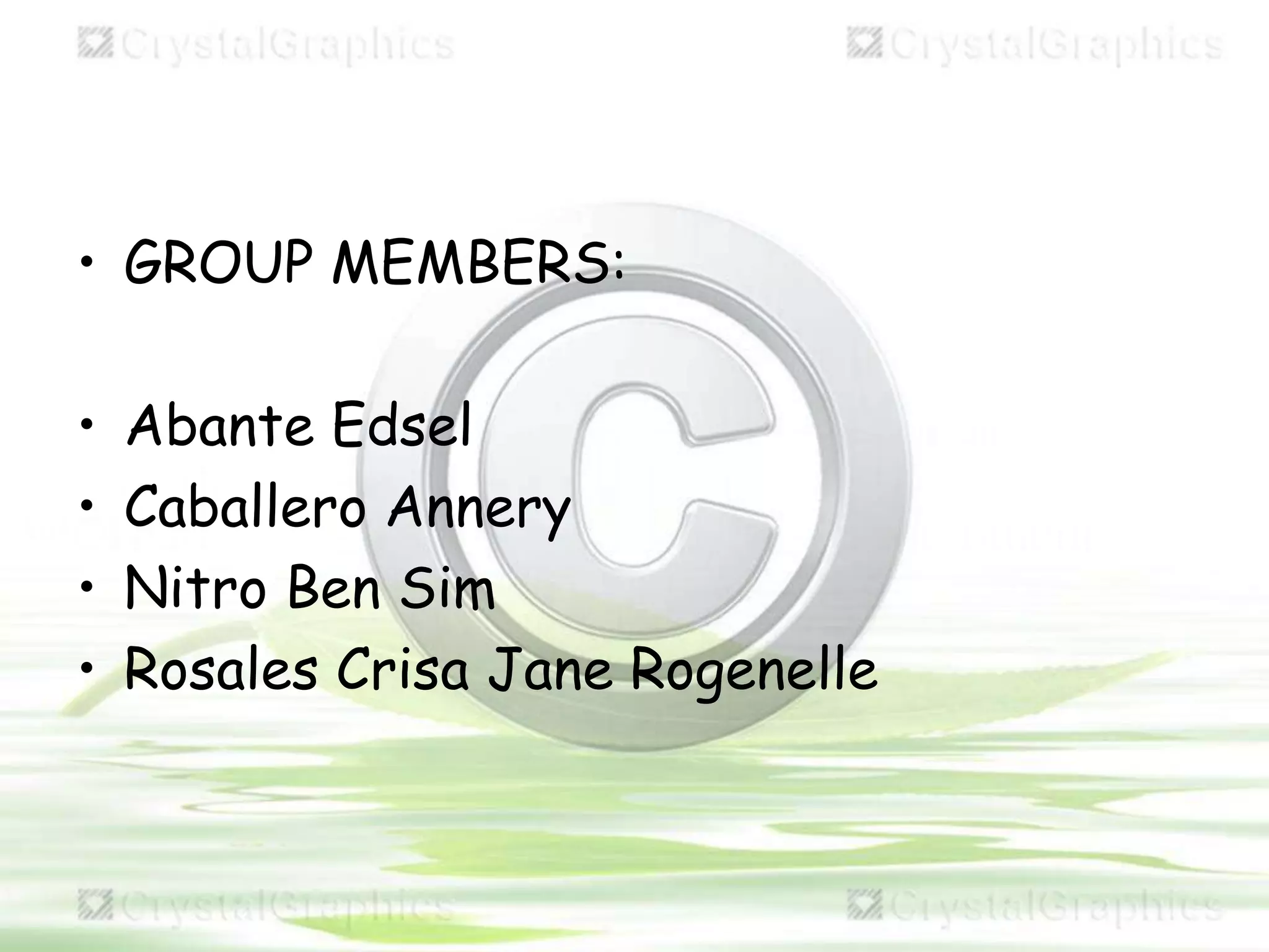 • GROUP MEMBERS:
• Abante Edsel
• Caballero Annery
• Nitro Ben Sim
• Rosales Crisa Jane Rogenelle
 