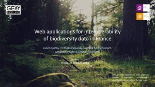 Web applications for interoperability
of biodiversity data in France
Julien Corny, El-Makki Voundy, Camille Monchicourt,
Amandine Sahl & Olivier Rovellotti
SI75 Linking specimens and physical
samples through standardised
identifiers and metadata: the last mile
Leiden
Friday, 25 october 2019
 