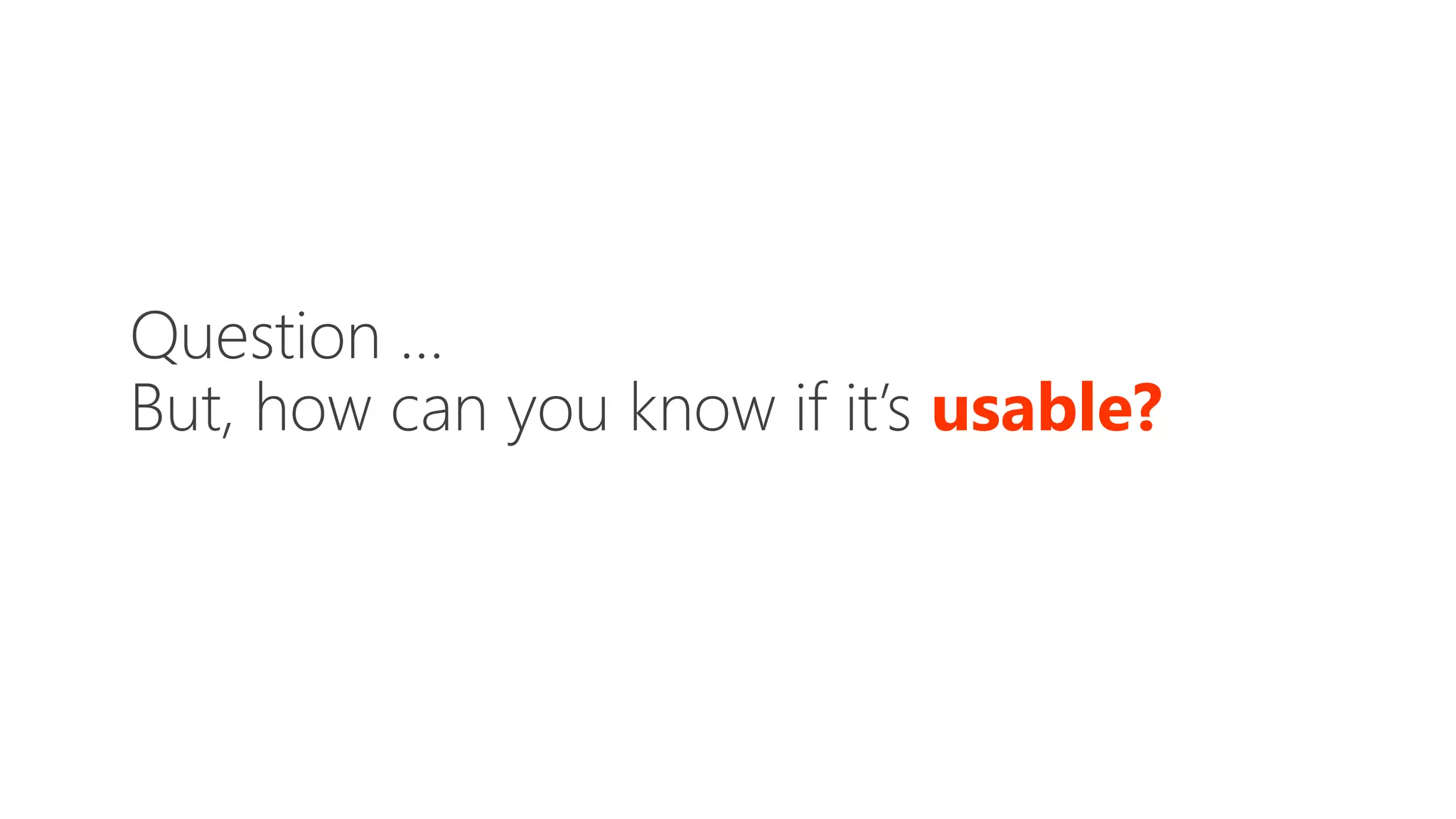 Question …
But, how can you know if it’s usable?
 