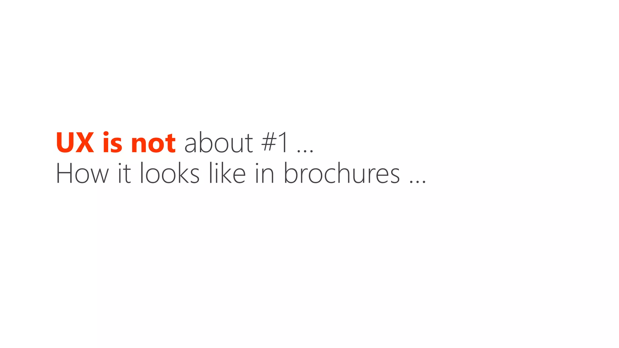 UX is not about #1 …
How it looks like in brochures …
 