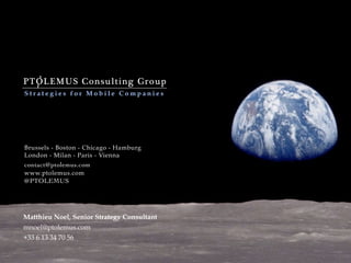 PTOLEMUS Consulting Group
S t r a t e g i e s f o r M o b i l e C o m p a n i e s
Brussels - Boston - Chicago - Hamburg
Lo...