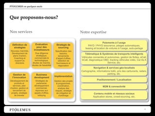 PTOLEMUS 3
Définition de
stratégies
Nouveau marchés,
Development de
plans d’action, 
Coaching et
support au
directoire
Eva...
