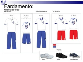 Fardamento:

TÊNIS:

Branco

Preto

Azul-marinho

 