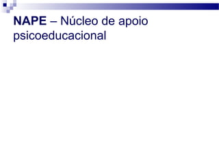 NAPE – Núcleo de apoio
psicoeducacional

 