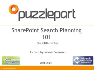 SharePoint Search Planning
                         101
                           the Cliffs Notes

                       As told by Mikael Svenson


                              2011-09-21

© 2011 puzzlepart as                               1
 