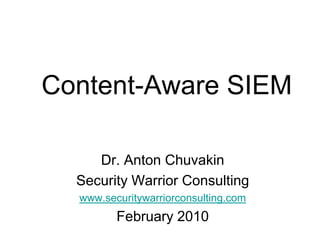 Content-Aware SIEM Dr. Anton Chuvakin Security Warrior Consulting www.securitywarriorconsulting.com February 2010 