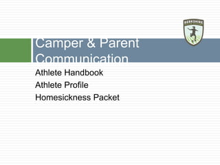 Athlete Handbook
Athlete Profile
Homesickness Packet
Camper & Parent
Communication
 
