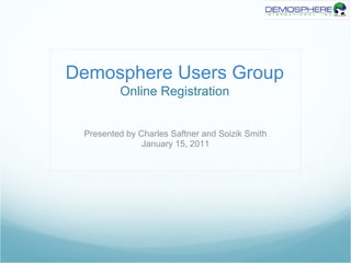 Demosphere Users Group
         Online Registration


 Presented by Charles Saftner and Soizik Smith
               January 15, 2011
 