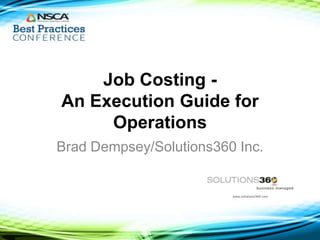 Job Costing -
An Execution Guide for
Operations
Brad Dempsey/Solutions360 Inc.
 