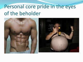Personal core pride in the eyes
of the beholder
 