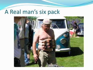 A Real man’s six pack
 