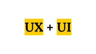 UX + UI
 