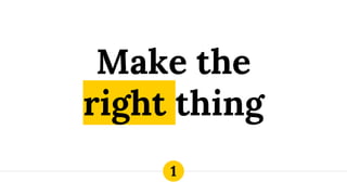 Make the
right thing
1
 