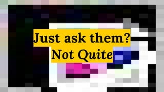 Just ask them?
Not Quite
 
