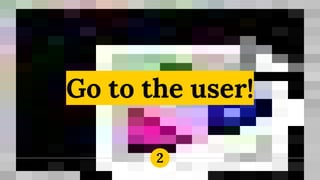 Go to the user!
2
 