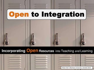 Incorporating

Open Resources into Teaching and Learning

Robyn Hall | MacEwan University | October 2013

 