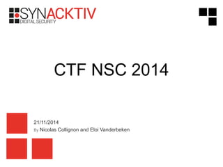 21/11/2014
By Nicolas Collignon and Eloi Vanderbeken
CTF NSC 2014
 