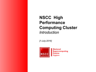 NSCC High
Performance
Computing Cluster
Introduction
[1-July-2016]
 