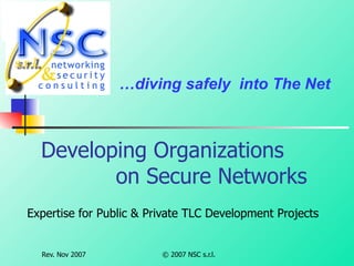 Developing Organizations    on Secure Networks Expertise for Public & Private TLC Development Projects … diving safely  into The Net 
