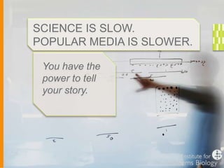 SCIENCE IS SLOW.
POPULAR MEDIA IS SLOWER.
You have the
power to tell
your story.

 