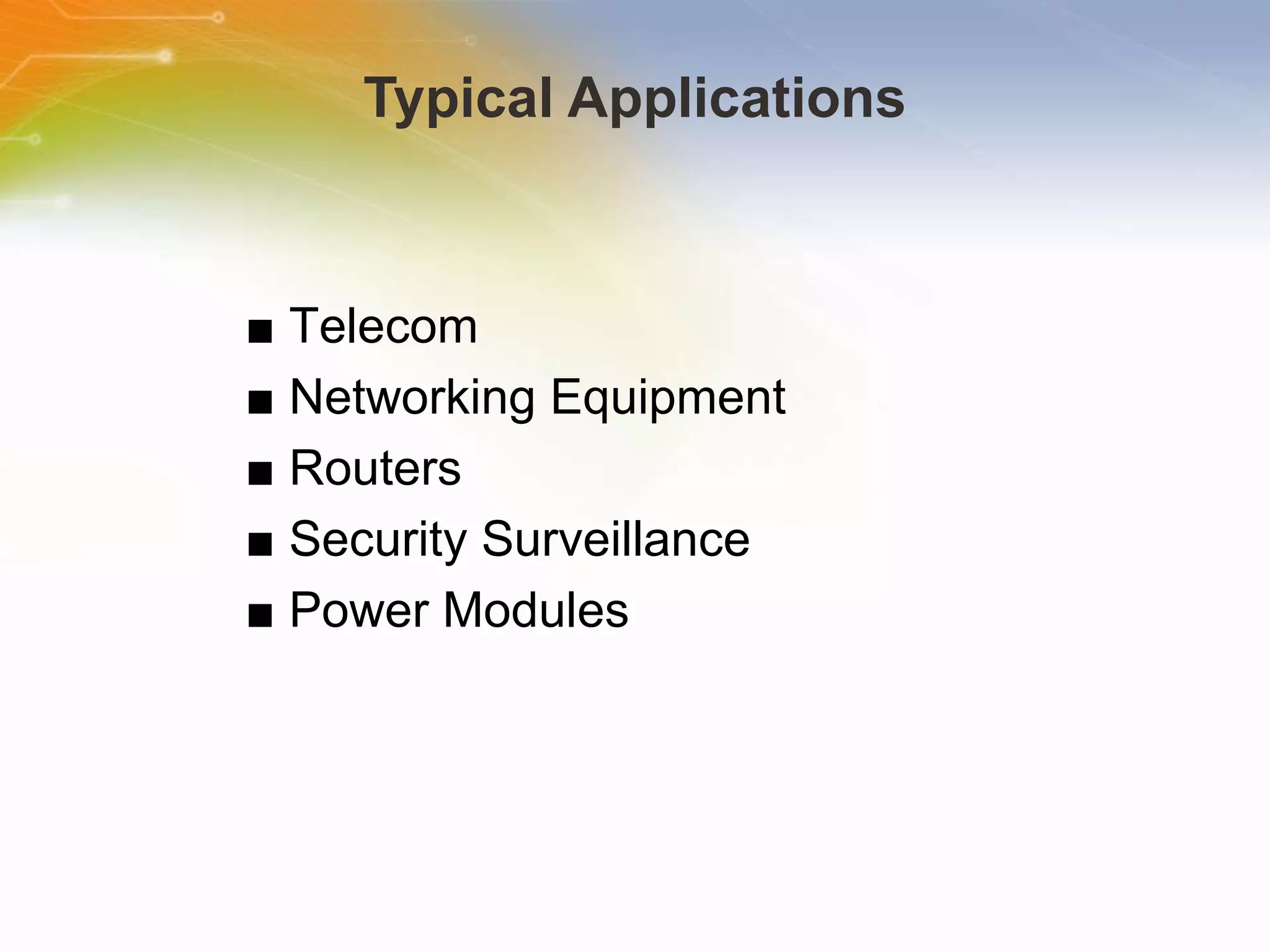 Typical Applications ■  Telecom ■  Networking Equipment ■  Routers ■  Security Surveillance ■  Power Modules 