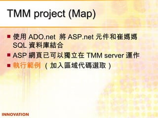 TMM project (Map) 使用 ADO.net  將 ASP.net 元件和崔媽媽 SQL 資料庫結合 ASP 網頁已可以獨立在 TMM server 運作 執行範例  （加入區域代碼選取） 