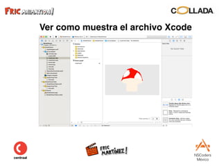 NSCoders 
México
Ver como muestra el archivo Xcode
 