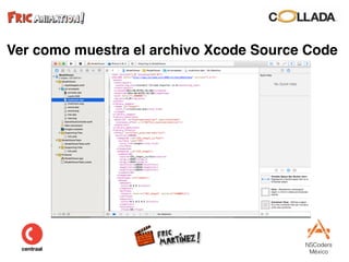 NSCoders 
México
Ver como muestra el archivo Xcode Source Code
 