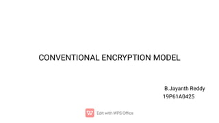 CONVENTIONAL ENCRYPTION MODEL
B.Jayanth Reddy
19P61A0425
 